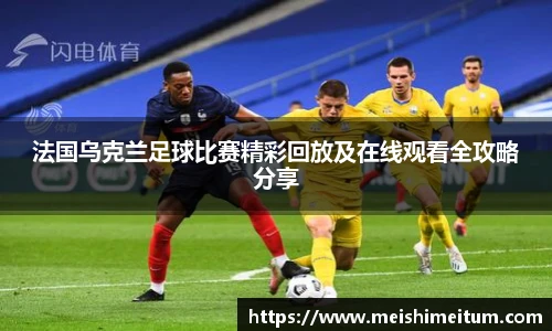 法国乌克兰足球比赛精彩回放及在线观看全攻略分享